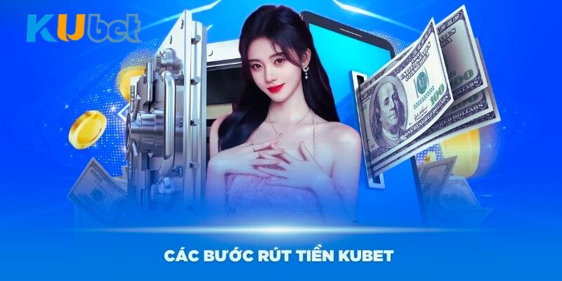 Hướng dẫn các bước rút tiền Kubet đơn giản nhất