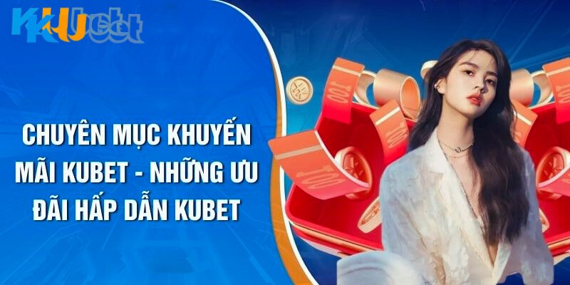 Các chương trình khuyến mãi phổ biến nhất tại Kubet