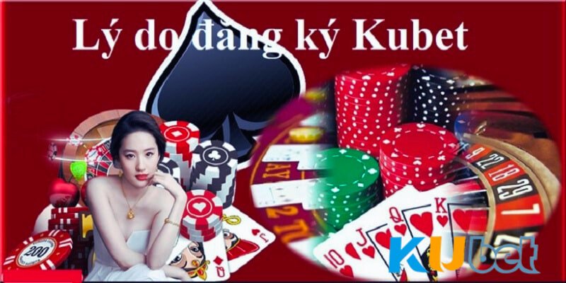 Lý do khiến bet thủ đăng ký Kubet