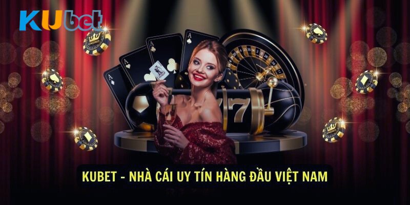 Nhà cái kubet là cái tên đình đám và sức ảnh hưởng tại Việt Nam