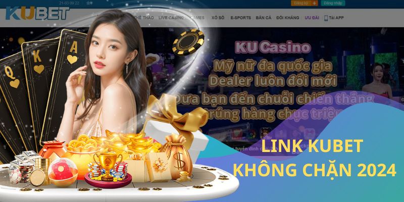 Link Kubet Không Chặn Cập Nhật Mới Và Chính Xác Nhất 2024