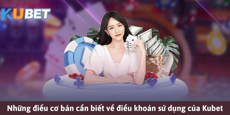 Những điều cần biết về điều khoản sử dụng Kubet