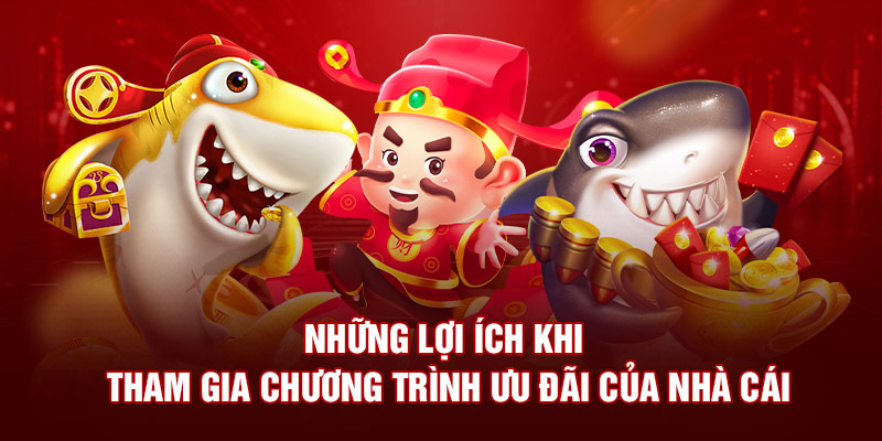 Những lợi ích khi tham gia chương trình ưu đãi của nhà cái