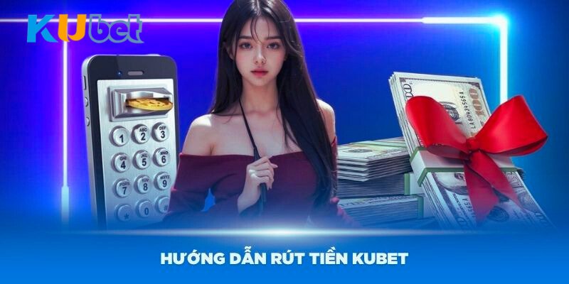 Hướng Dẫn Rút Tiền Kubet Nhanh Chóng Trong Vòng 1 Nốt Nhạc