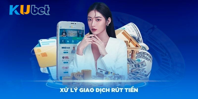 Xử lý giao dịch rút tiền Kubet không thành công