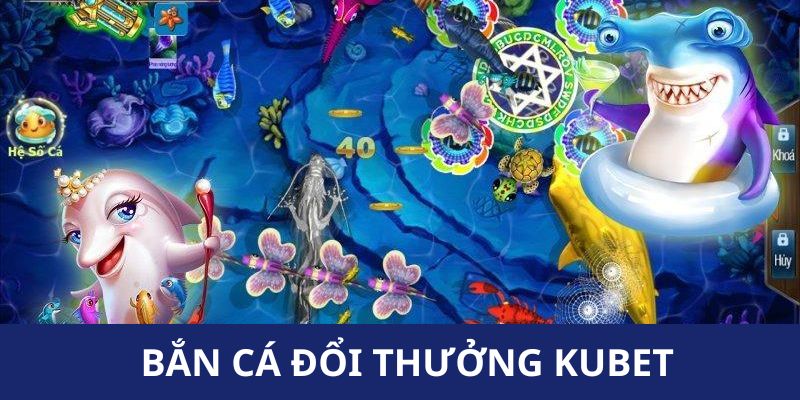 Thông tin khái quát về tựa game bắn cá đổi thưởng KUBET