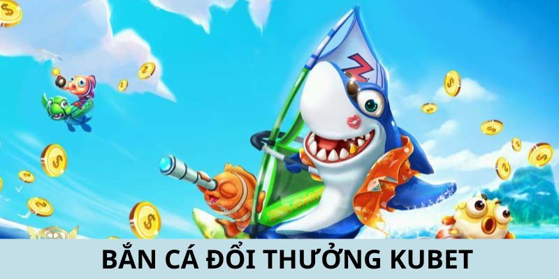 Bắn Cá Đổi Thưởng KUBET - Khám Phá Trò Chơi Ấn Tượng Nhất